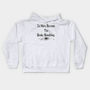 Funny Handyman I'm Here Because You Broke Something Handyman Gift Kids Hoodie